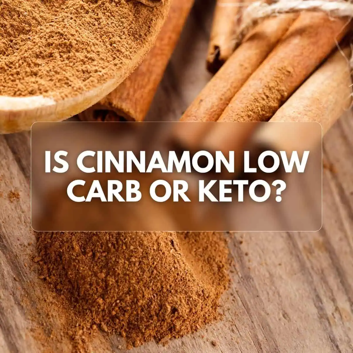 A wooden spoon filled with ground cinnamon and several cinnamon sticks resting on a rustic wooden surface, with the text "Is Cinnamon Low Carb or Keto?" overlayed.
