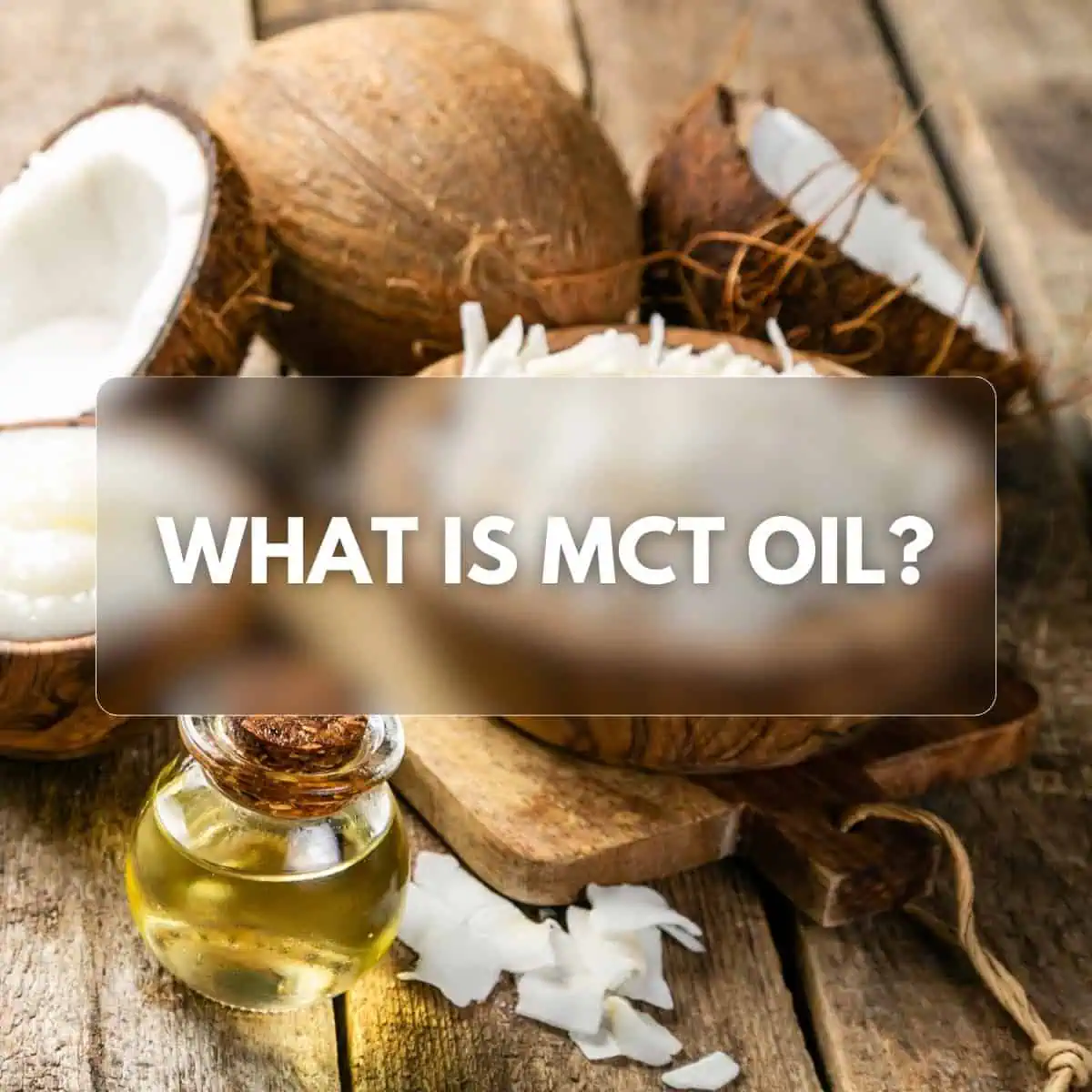 Coconut and MCT oil on a rustic wooden surface, overlayed with the text 'What is MCT Oil?'